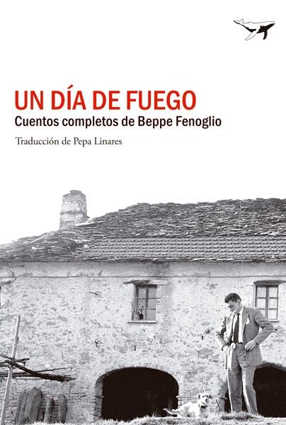 DIA DE FUEGO, UN. CUENTOS COMPLETOS DE BEPPE FENOGLIO. 