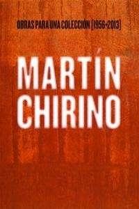 CHIRINO: OBRAS PARA UNA COLECCION 1956-2013. MARTIN CHIRINO "(1956-2013)"