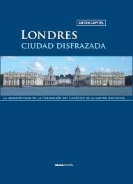 LONDRES, CIUDAD DISFRAZADA. LA ARQUITECTURA EN LA FORMACIÓN DEL CARÁCTER DE LA CAPITAL BRITANICA. 