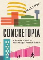 CONCRETOPIA: A JOURNEY AROUND THE REBUILDING OF POSTWAR BRITAIN. 