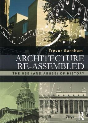 ARCHITECTURE RE-ASSEMBLED. THE USE (AND ABUSE) OF HISTORY. 
