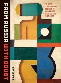 FROM RUSSIA WITH DOUBT. THE QUEST TO AUTHENTICATE 181 WOULD-BE MASTERPIECES OF THE RUSSIAN AVANT-GARDE