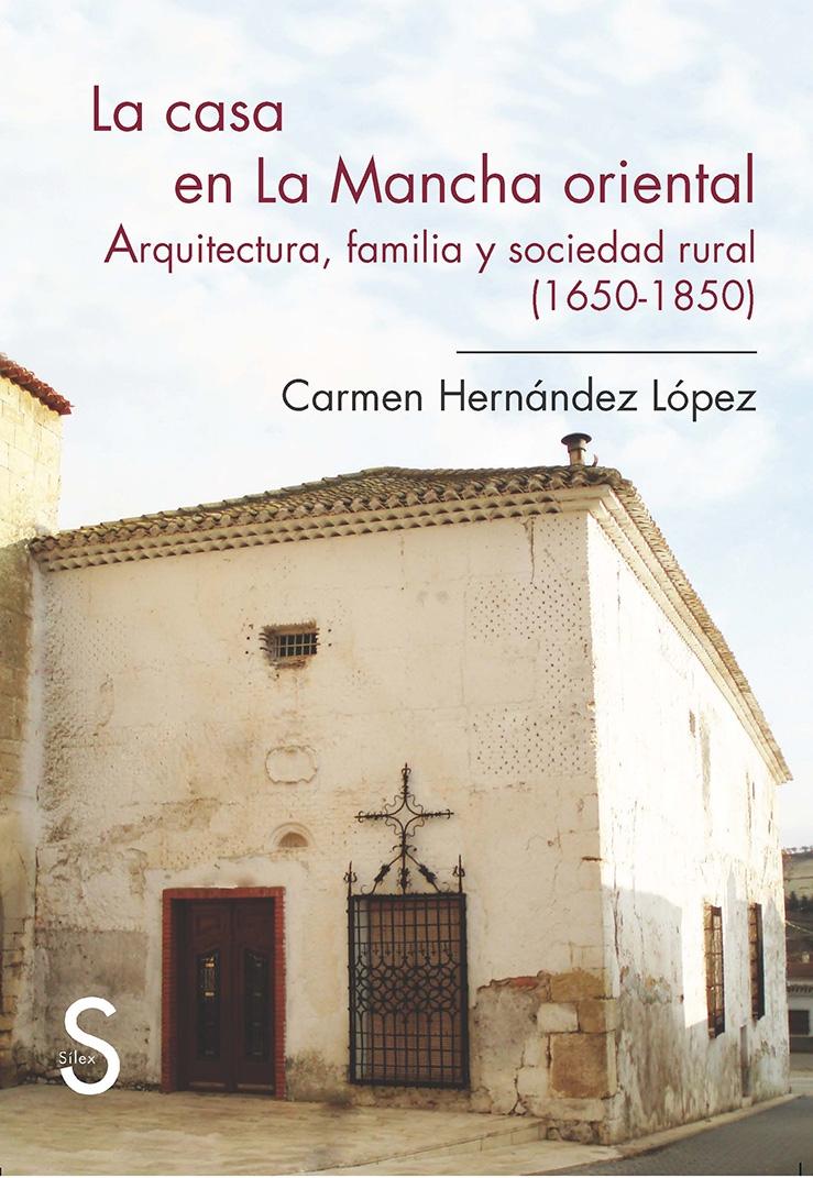 CASA EN LA MANCHA ORIENTAL, LA . ARQUITECTURA, FAMILIA Y SOCIEDAD RURAL (1650-1850