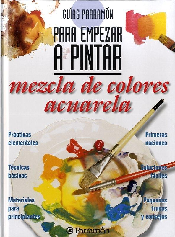 GUIAS PARRAMON PARA EMPEZAR A PINTAR:. MEZCLA  DE COLORES ACUARELA. 