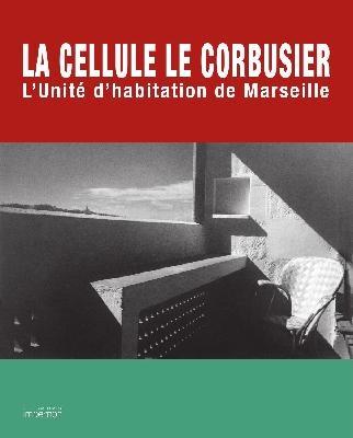 LE CORBUSIER: LA CELLULE LE CORBUSIER. L'UNITÉ D'HABITATION DE MARSEILLE. 