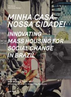 MINHA CASA-NOSSA CIDADE. INNOVATING MASS HOUSING FOR SOCIAL CHANGE IN BRAZIL. 