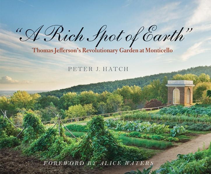 RICH SPOT OF EARTH : THOMAS JEFFERSON'S REVOLUTIONARY GARDEN AT MONTICELLO. 