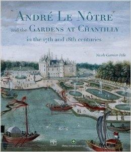 LE NOTRE: ANDRÉ LE NÔTRE AND THE GARDENS AT CHANTILLY IN THE 17TH AND 18TH CENTURIES.