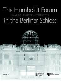 HUMBOLDT FORUM IN THE BERLINER SCHLOSS. PLANNING, PROCESSES, PERSPECTIVES. 