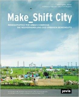 MAKE SHIFT CITY. RENEGOTIATION THE URBAN COMMONS