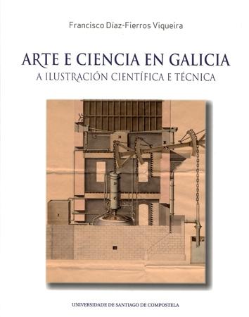 ARTE E CIENCIA EN GALICIA. A ILUSTRACION CIENTIFICA E TECNICA.