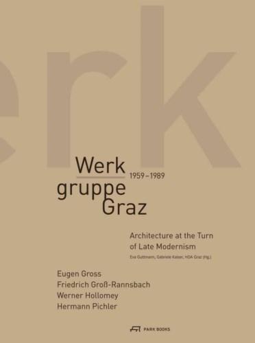 WERKGRUPPE GRAZ:  1959- 1989. ARCHITECTURE AT THE TURN OF LATE MODERNISM. 