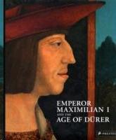 EMPEROR MAXIMILIAN I AND THE AGE OF DURER. 