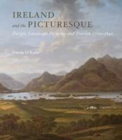 IRELAND AND THE PICTURESQUE : DESIGN, LANDSCAPE PAINTING, AND TOURISM, 1700-1840