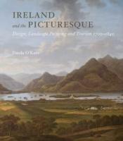 IRELAND AND THE PICTURESQUE : DESIGN, LANDSCAPE PAINTING, AND TOURISM, 1700-1840. 