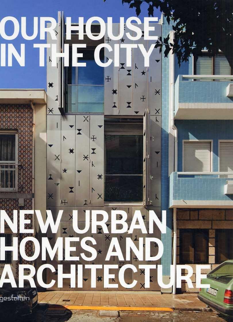 OUR HOUSE IN THE CITY: NEW URBAN HOMES AND ARCHITECTURE