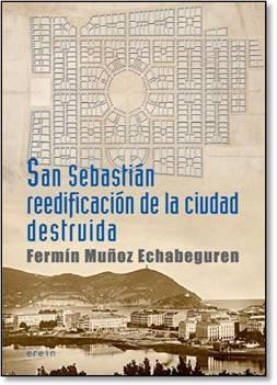 SAN SEBASTIÁN REEDIFICACIÓN DE LA CIUDAD DESTRUIDA. CRÓNICA DE 1813 A 1840