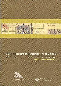 ARQUITECTURA INDUSTRIAL EN ALMADÉN: ANTECEDENTES, GÉNESIS Y REPERCUSIÓN DEL MODELO  EN LA MINERIA AMERIC. 