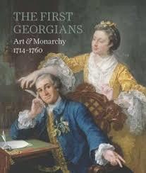 THE FIRST GEORGIANS : ART & MONARCHY 1714-1760. 