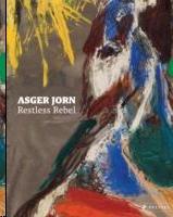 JORN: ASGER JORN. RESTLESS REBEL