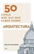 50 COSAS QUE HAY QUE SABER SOBRE ARQUITECTURA. 