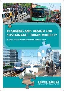 PLANNING AND DESIGN FOR SUSTAINABLE URBAN MOBILITY. GLOBAL REPORT ON HUMAN SETTLEMENTS 2013. 