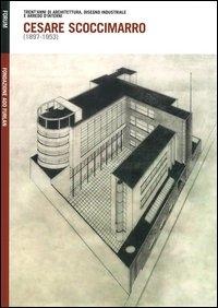 SCOCCIMARRO: CESARE SCOCCIMARRO 1897- 1953. TRENT'ANNI DI ARCHITETTURA, DISEGNO INDUSTRIALE E ARREDO D'I