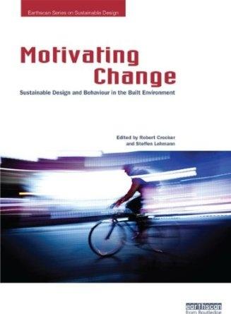 MOTIVATING CHANGE. SUSTAINABLE DESIGN AND BEHAVIOUR IN THE BUILT ENVIRONMENT
