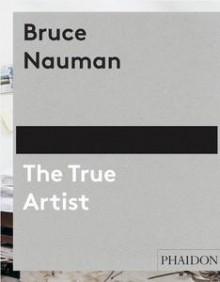 BRUCE NAUMAN. THE TRUE ARTIST.