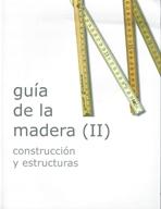 GUIA DE LA MADERA (II) CONSTRUCCION Y ESTRUCTURAS.