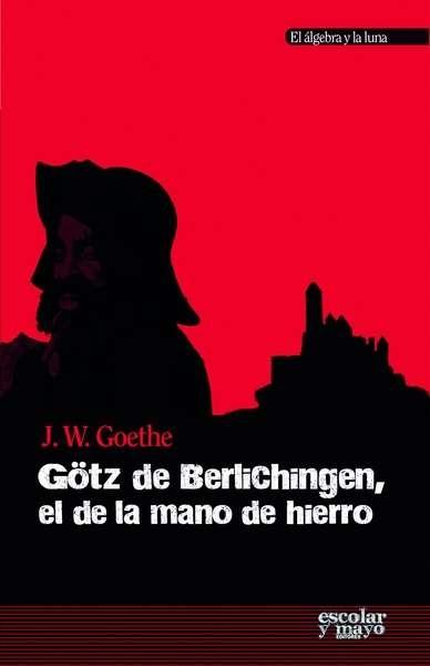 GÖTZ DE BERLICHINGEN, EL DE LA MANO DE HIERRO. 