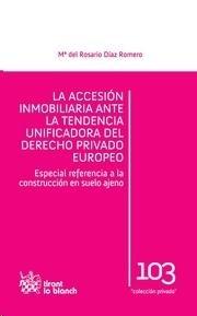 LA ACCESIÓN INMOBILIARIA ANTE LA TENDENCIA UNIFICADORA DEL DERECHO PRIVADO EUROP "ESPECIAL REFERENCIA A LA CONSTRUCCIÓN EN SUELO AJENO"