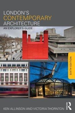 LONDON'S CONTEMPORARY ARCHITECTURE. AN EXPLORER'S GUIDE