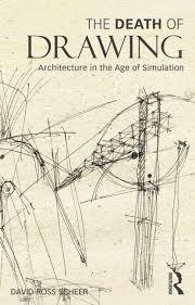 DEATH OF DRAWING, THE. ARCHITECTURE IN THE AGE OF SIMULATION