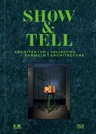 SHOW AND TELL . ARCHITEKTUR SAMMELN. COLLECTING ARCHITECTURE