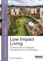 LOW IMPACT LIING. A FIELD GUIDE TO ECOLOGICAL, AFFORDABLE COMMUNITY BUILDING. 