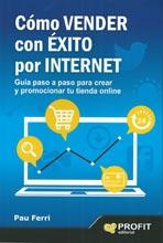 CÓMO VENDER CON ÉXITO POR INTERNET "GUÍA PASO A PASO PARA CREAR Y PROMOCIONAR TU TIENDA ONLINE". 