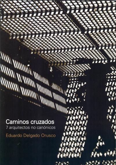 CAMINOS CRUZADOS. 7 ARQUITECTOS NO CANONICOS. 