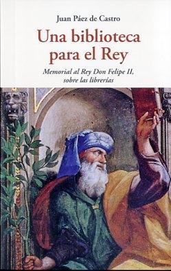 UNA BIBLIOTECA PARA EL REY. MEMORIAL AL REY DON FELIPE II, SOBRE LAS LIBRERIAS. 