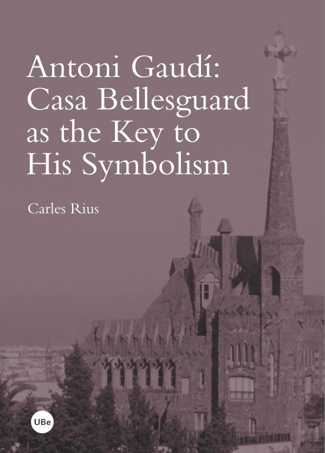 GAUDI: ANTONI GAUDÍ: CASA BELLESGUARD AS THE KEY TO HIS SYMBOLISM. 