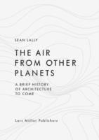 AIR FROM OTHER PLANETS: A BRIEF HISTORY OF ARCHITECTURE TO COME