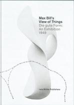 MAX BILL S VIEW OF THINGS. DIE GUTE FORM: AN EXHIBITION 1949