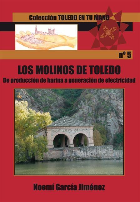 MOLINOS DE TOLEDO, DE PRODUCCIÓN DE HARINA A GENERACIÓN DE ELECTRICIDAD, LOS "DE PRODUCCIÓN HARINERA A GENERACIÓN DE ELECTRICIDAD".
