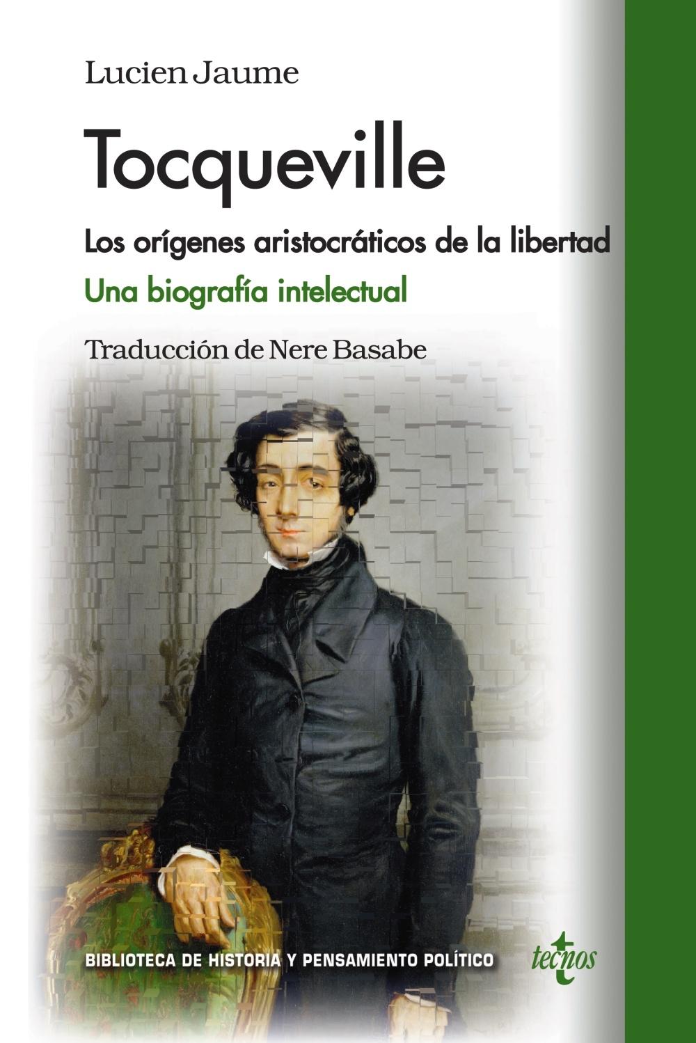 TOCQUEVILLE. LOS OPRIGENES ARISTOCRATICOS DE LA LIBERTAD. UNA BIOGRAFIA INTELECTUAL