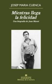 MIENTRAS LLEGA LA FELICIDAD "UNA BIOGRAFÍA DE JUAN MARSÉ".