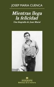 MIENTRAS LLEGA LA FELICIDAD "UNA BIOGRAFÍA DE JUAN MARSÉ"