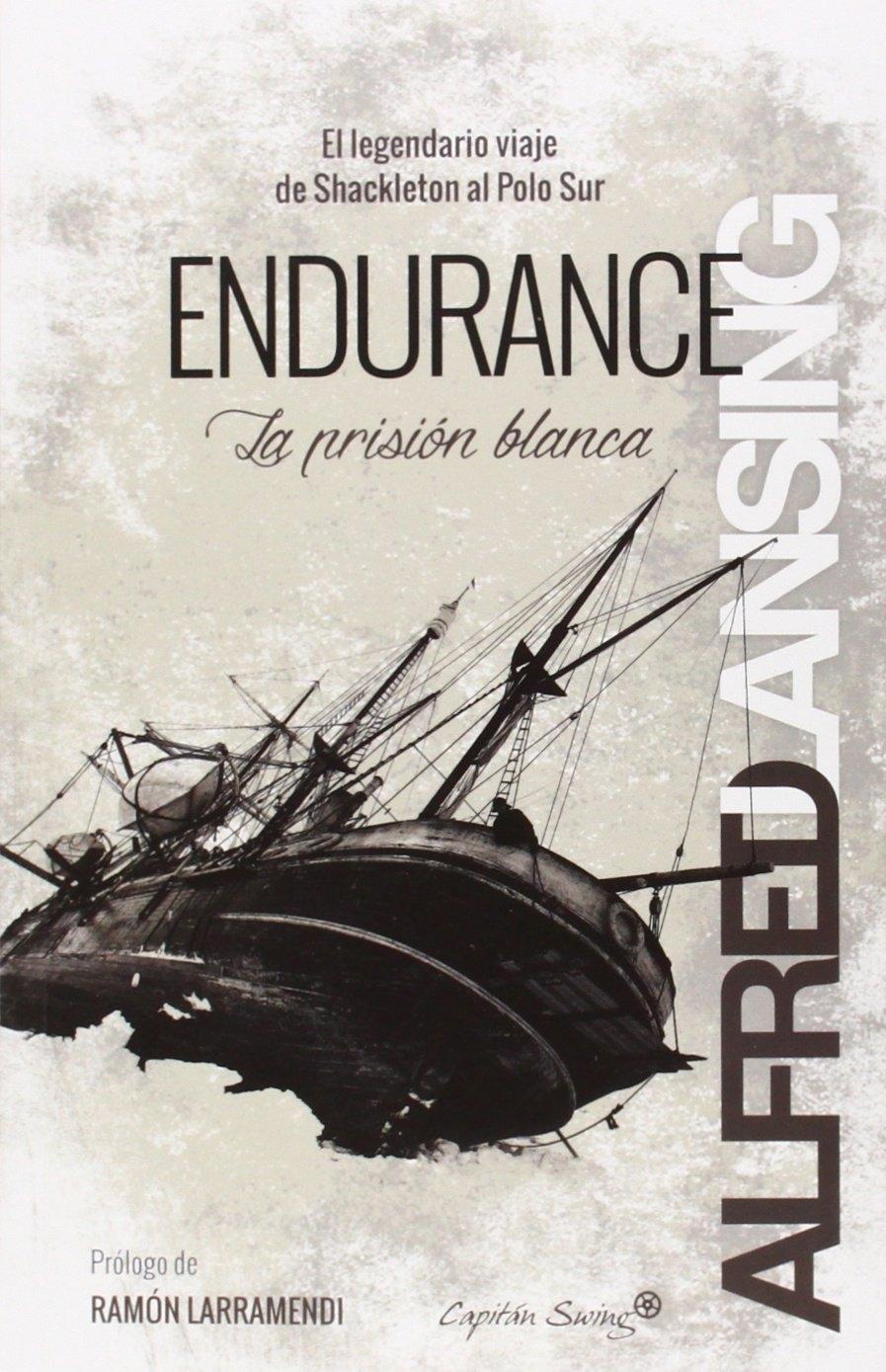 ENDURANCE. LA PRISION BLANCA.  EL LEGENDARIO VIAJE DE SHACKLETON AL POLO SUR.