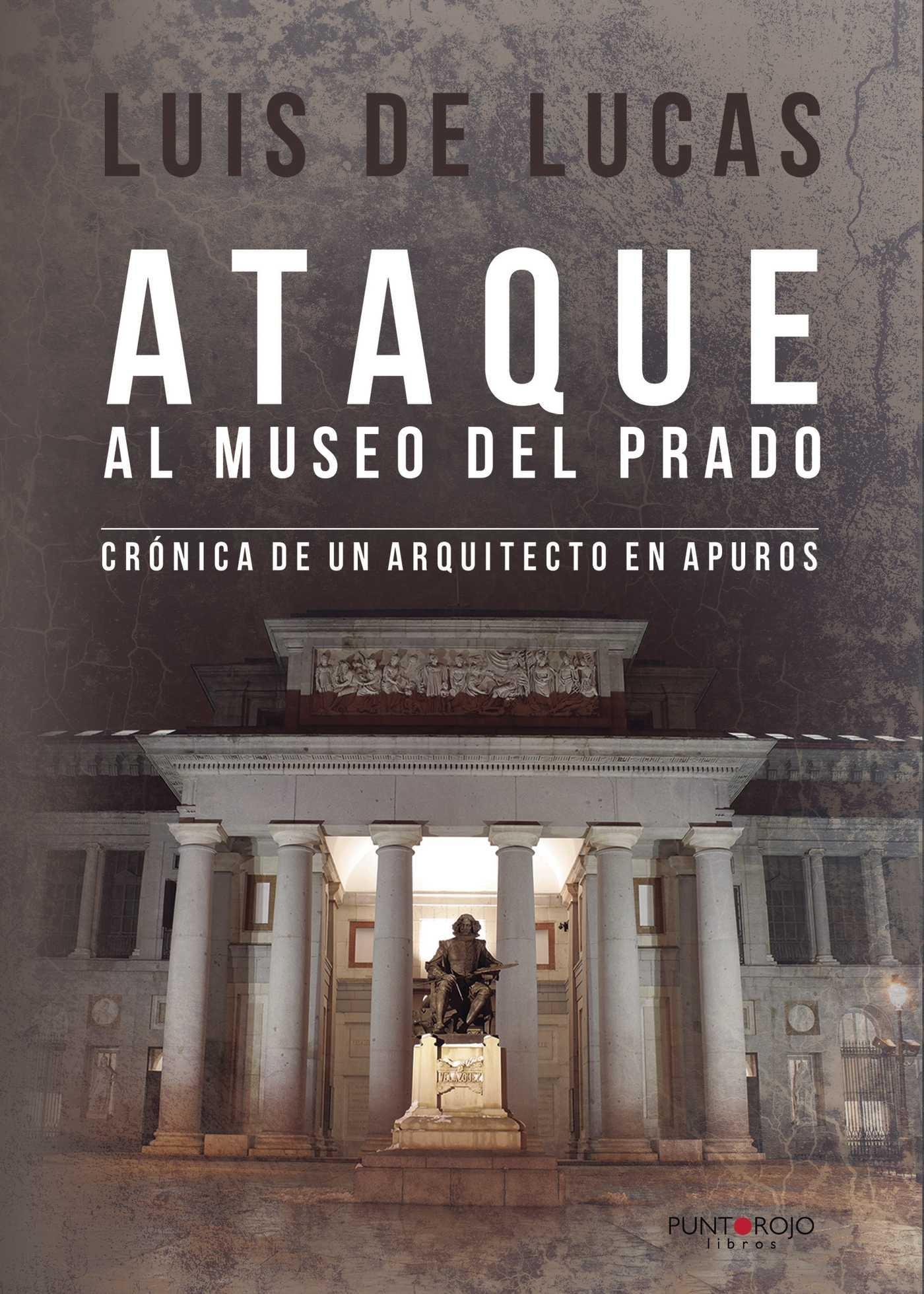 ATAQUE AL MUSEO DEL PRADO. CRONICA DE UN ARQUITECTO EN APUROS.