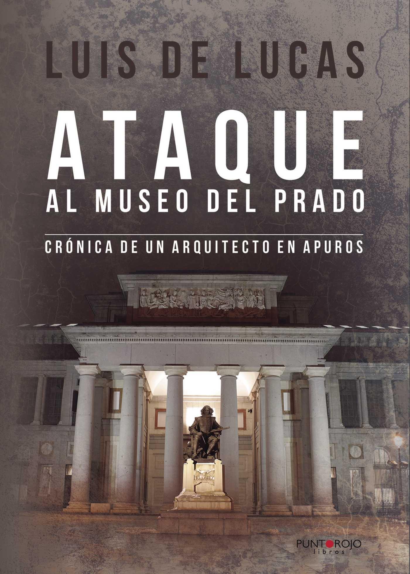 ATAQUE AL MUSEO DEL PRADO. CRONICA DE UN ARQUITECTO EN APUROS