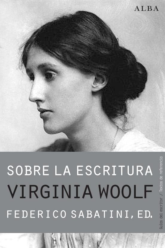 SOBRE LA ESCRITURA. VIRGINIA WOOLF "APAGAR LAS LUCES Y MIRAR AL MUNDO DE VEZ EN CUANDO"